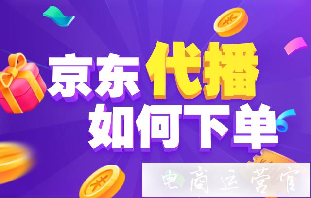 京東支持直播代播服務-商家如何下單代播任務?